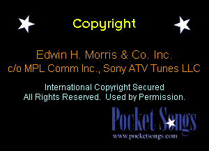 I? Copgright g

Edwin H MOFFIS 8( Co, Inc,
do MPL Comm Inc . Sony ATV Tunes LLC

International Copyright Secured
All Rights Reserved Used by Petmlssion

Pocket. Smugs

www. podmmmlc