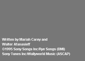 Written try Mariah Carey and
Waner Afanasief!

1995 Sony Songs InCJRye Songs (BM!)
Sony Tunes lncNVallyworlu Music (ASCAP)