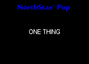 NorthStar'V Pop

ONE THING