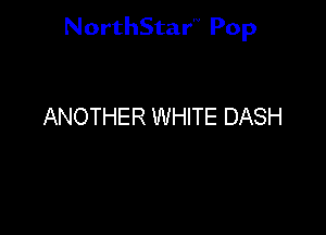 NorthStar'V Pop

ANOTHER WHITE DASH
