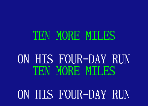 TEN MORE MILES

ON HIS FOUR-DAY RUN
TEN MORE MILES

ON HIS FOUR-DAY RUN