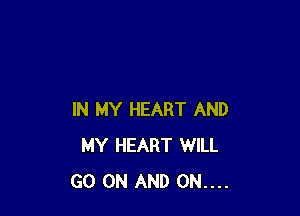 IN MY HEART AND
MY HEART WILL
GO ON AND 0N....