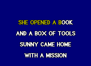 SHE OPENED A BOOK

AND A BOX 0F TOOLS
SUNNY CAME HOME
WITH A MISSION