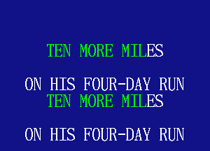 TEN MORE MILES

ON HIS FOUR-DAY RUN
TEN MORE MILES

ON HIS FOUR-DAY RUN