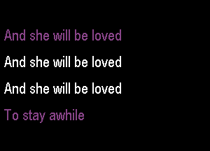 And she will be loved
And she will be loved

And she will be loved

To stay awhile