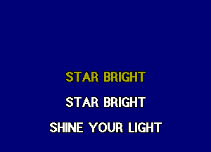 STAR BRIGHT
STAR BRIGHT
SHINE YOUR LIGHT