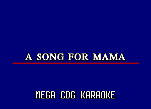 A SONG FOR MAMA

HEBFI CUB KHRHDKE