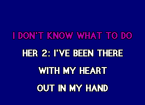 HER 21 I'VE BEEN THERE
WITH MY HEART
OUT IN MY HAND