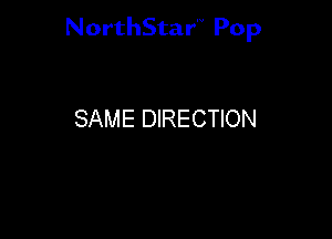 NorthStar'V Pop

SAME DIRECTION