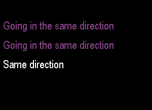 Going in the same direction

Going in the same direction

Same direction