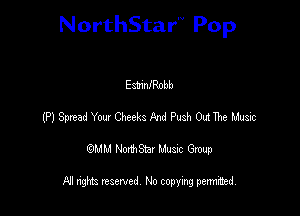 NorthStar'V Pop

EamnfRobb
(P) Spread Tow Cheeks M Pugh Out The Music
QMM NorthStar Musxc Group

All rights reserved No copying permithed,