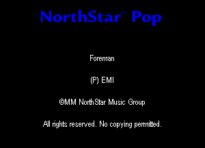 NorthStar'V Pop

Foreman

(P) EMI
QMM NorthStar Musxc Group

All rights reserved No copying permithed,