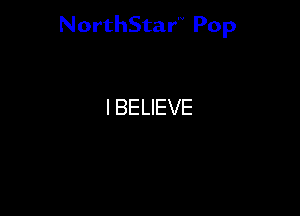 NorthStar'V Pop

I BELIEVE