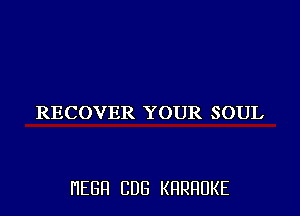 RECOVER YOUR SOUL

I'IEGFI CDG KHRHUKE