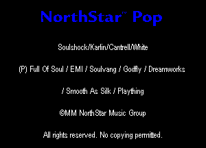 NorthStar'V Pop

SoulshockIKadinICamlWWite
(P) Full Of Soul I EMI I Soulvang I Godfiy I Dreamwoxks
I Smoo'h As Scar. I Pursuing
(QMM NorthStar Music Group

NI tights reserved, No copying permitted.
