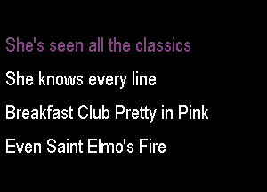 She's seen all the classics

She knows every line

Breakfast Club Pretty in Pink

Even Saint Elmo's Fire
