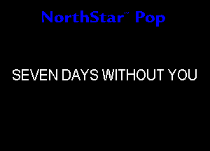 NorthStar'V Pop

SEVEN DAYS WITHOUT YOU