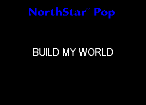 NorthStar'V Pop

BUILD MY WORLD