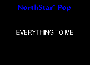 NorthStar'V Pop

EVERYTHING TO ME