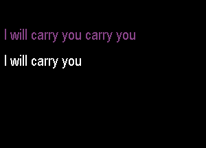 I will carry you carry you

I will carry you