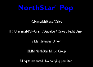 NorthStar'V Pop

RobbinsIMatkosnyates
(P) Universal-Polnyam lAngelou I Gates I Right Bank
luv Getaway Dnver
(QMM NorthStar Music Group

NI tights reserved, No copying permitted.