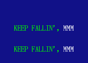 KEEP FALLIN , MMM

KEEP FALLIN , MMM