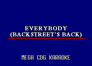 EVERYBODY
(BACKSTREET S BACK)

I'IEGFI CDG KHRHUKE