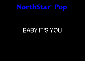 NorthStar'V Pop

BABY IT'S YOU