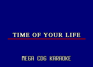 TIME OF YOUR LIFE

HEBH CDB KRRRUKE