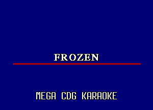 FROZEN

HEGH CUB KRRRUKE