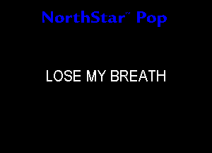 NorthStar'V Pop

LOSE MY BREATH