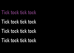 Tick tock tick tock
Tick tock tick tock

Tick tock tick tock
Tick tock tick tock