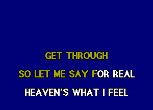 GET THROUGH
30 LET ME SAY FOR REAL
HEAVEN'S WHAT I FEEL