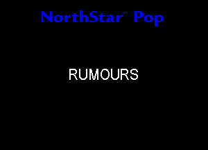 NorthStar'V Pop

RUMOURS