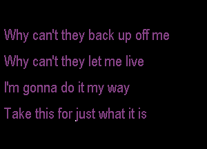 Why can't they back up off me
Why can't they let me live

I'm gonna do it my way

Take this for just what it is