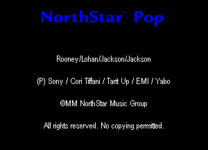 NorthStar'V Pop

Rooneyflnhanldacksoanackson
(?)SmyIConTaamlTedUplEMllYaho
emu NorthStar Music Group

All rights reserved No copying permithed
