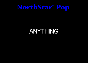 NorthStar'V Pop

ANYTHING