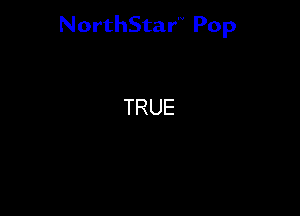NorthStar'V Pop

TRUE