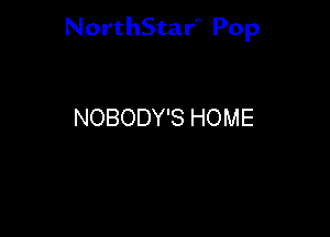 NorthStar'V Pop

NOBODY'S HOME