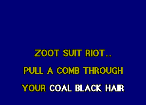 200T SUIT RIOT..
PULL A COMB THROUGH
YOUR COAL BLACK HAIR