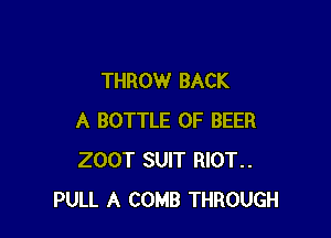 THROW BACK

A BOTTLE 0F BEER
200T SUIT RIOT..
PULL A COMB THROUGH