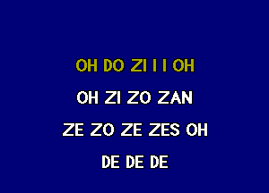 OHDOZIIIOH

0H ZI ZO ZAN
ZE 20 2E ZES CH
DE DE DE