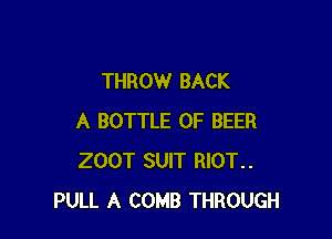 THROW BACK

A BOTTLE 0F BEER
200T SUIT RIOT..
PULL A COMB THROUGH