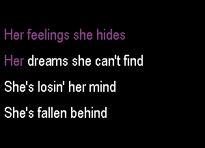 Her feelings she hides

Her dreams she can't find

She's losin' her mind
She's fallen behind