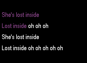 She's lost inside

Lost inside oh oh oh

She's lost inside

Lost inside oh oh oh oh oh