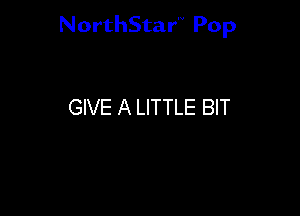 NorthStar'V Pop

GIVE A LITTLE BIT