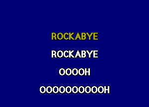 ROCKABYE

ROCKABYE
OOOOH
OOOOOOOOOOH