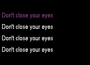 Don't close your eyes
Don't close your eyes

Don't close your eyes

Don't close your eyes