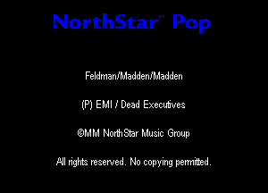 NorthStar'V Pop

FeldmanfMaddenfMadden
(P) EMI I Dead Execwves
QMM NorthStar Musxc Group

All rights reserved No copying permithed,