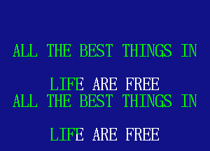 ALL THE BEST THINGS IN

LIFE ARE FREE
ALL THE BEST THINGS IN

LIFE ARE FREE